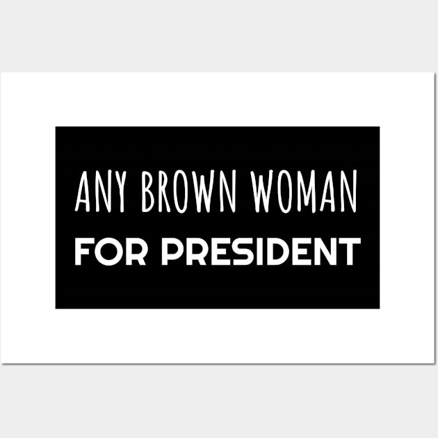 Any Brown Woman for President Wall Art by Muzehack